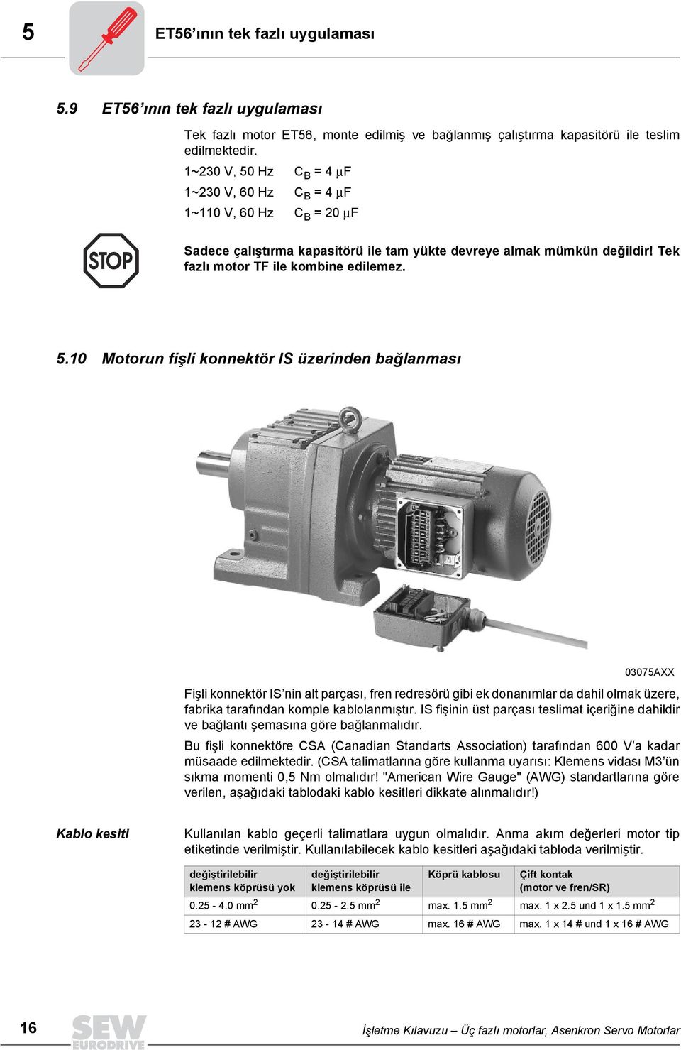 Hz C B = µf 1~230 V, 60 Hz C B = µf 1~110 V, 60 Hz C B = 20 µf Sadece çalõştõrma kapasitörü ile tam yükte devreye almak mümkün değildir! Tek fazlõ motor TF ile kombine edilemez. 5.