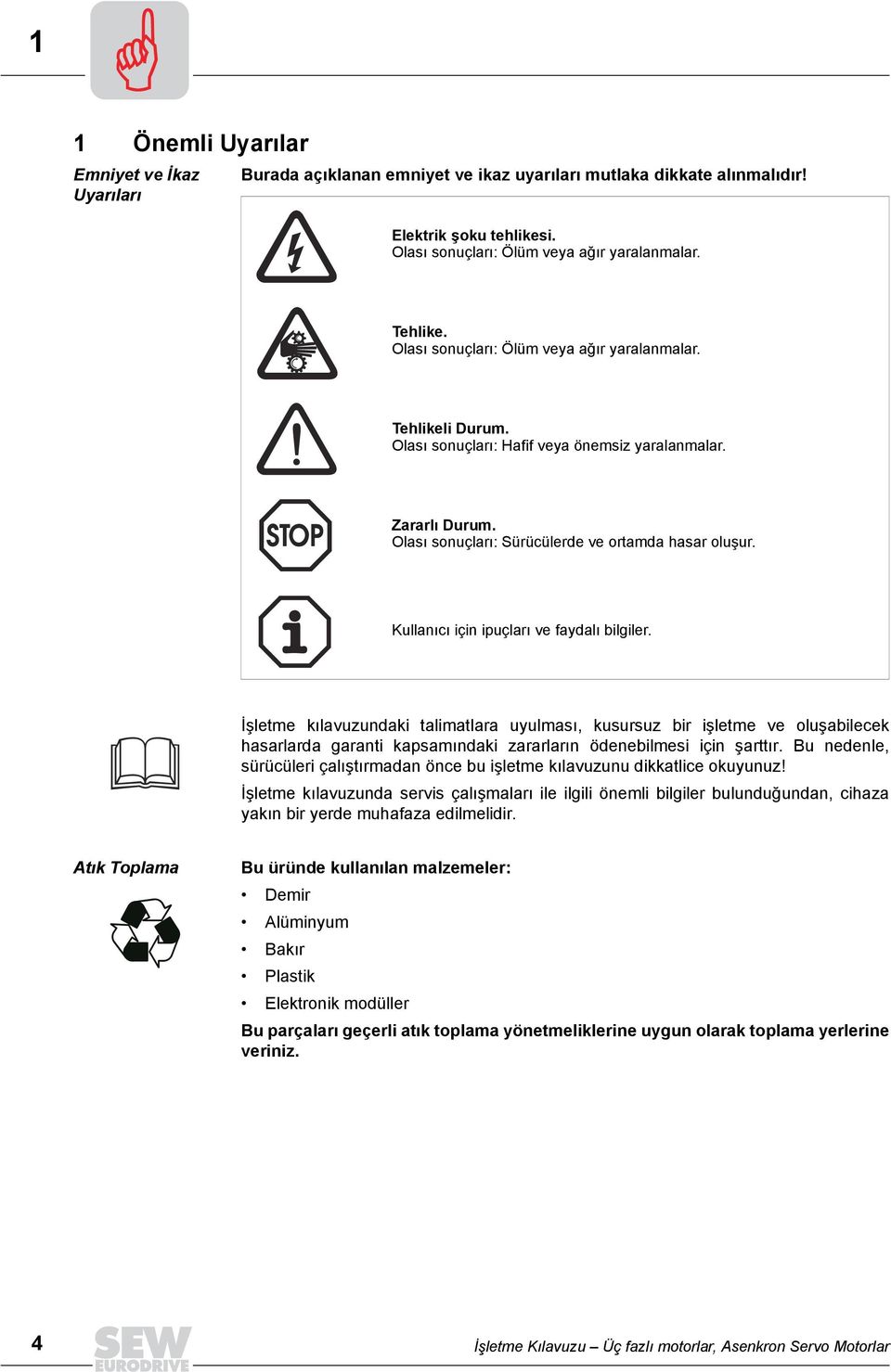 Kullanõcõ için ipuçlarõ ve faydalõ bilgiler. İşletme kõlavuzundaki talimatlara uyulmasõ, kusursuz bir işletme ve oluşabilecek hasarlarda garanti kapsamõndaki zararlarõn ödenebilmesi için şarttõr.