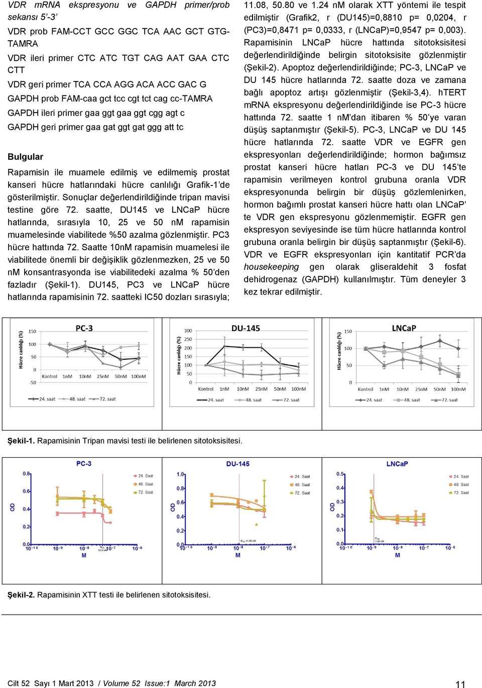 hücre hatlarındaki hücre canlılığı Grafik-1 de gösterilmiştir. Sonuçlar değerlendirildiğinde tripan mavisi testine göre 72.