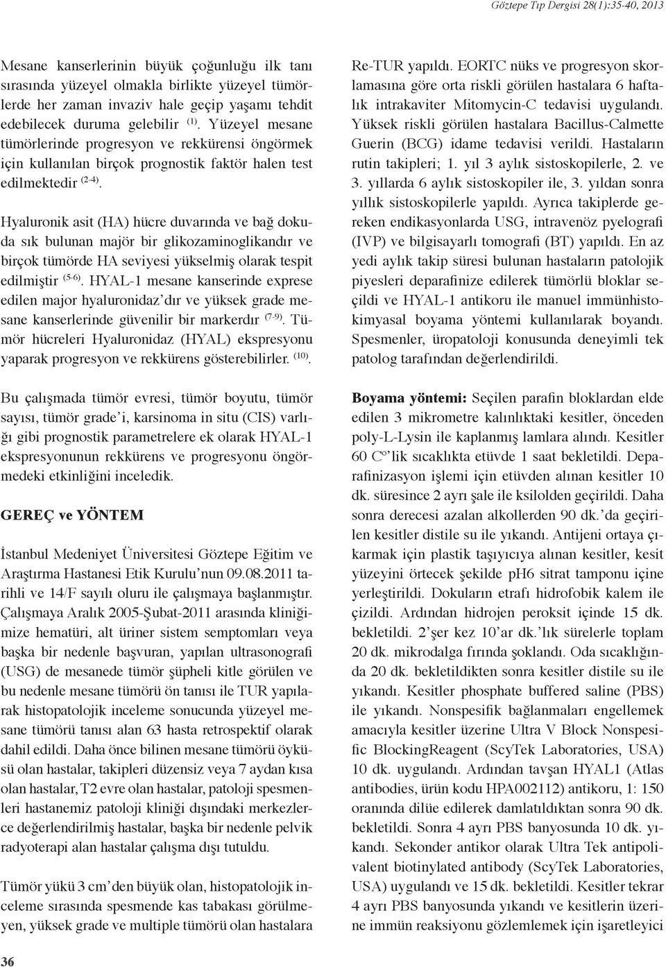 Hyaluronik asit (HA) hücre duvarında ve bağ dokuda sık bulunan majör bir glikozaminoglikandır ve birçok tümörde HA seviyesi yükselmiş olarak tespit edilmiştir (5-6).