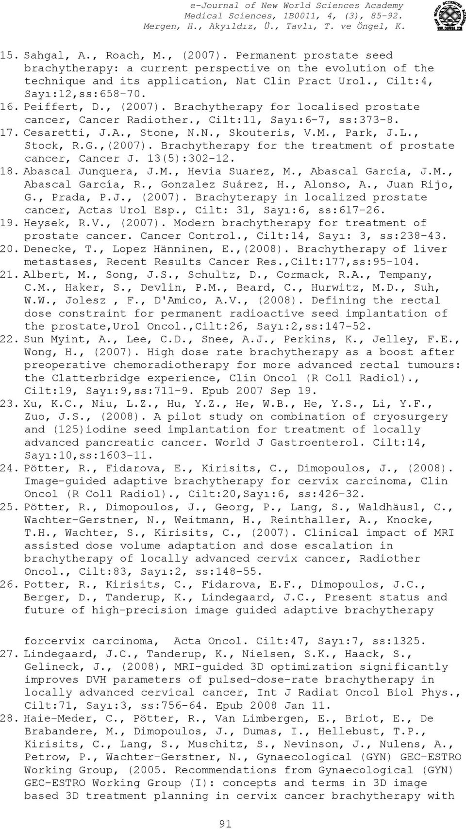 ,(2007). Brachytherapy for the treatment of prostate cancer, Cancer J. 13(5):302-12. 18. Abascal Junquera, J.M., Hevia Suarez, M., Abascal García, J.M., Abascal García, R., Gonzalez Suárez, H.