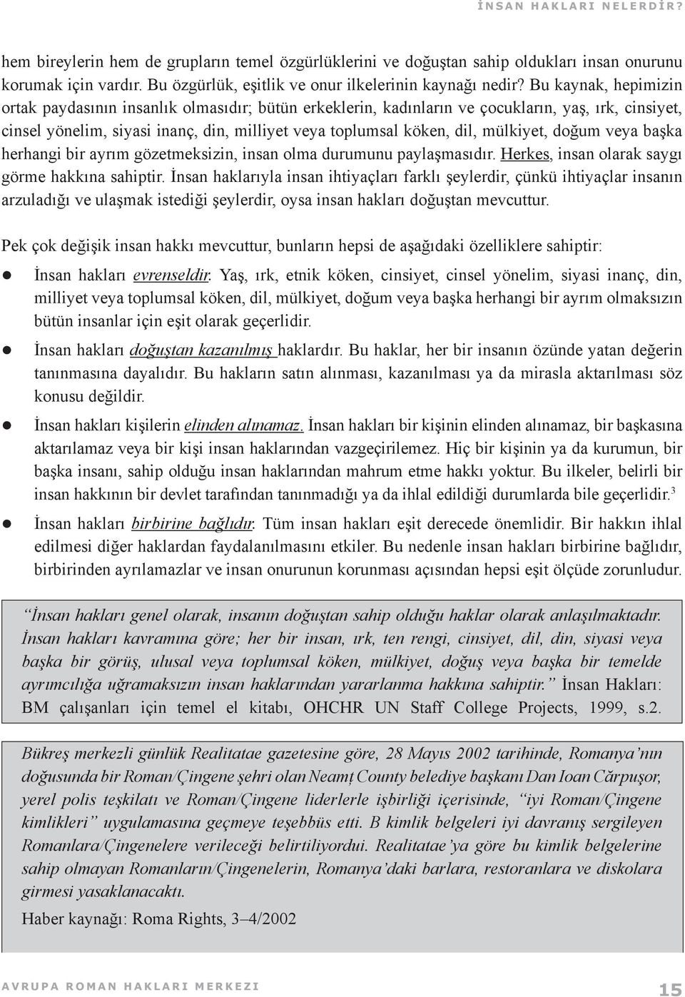 Bu kaynak, hepimizin ortak paydasının insanlık olmasıdır; bütün erkeklerin, kadınların ve çocukların, yaş, ırk, cinsiyet, cinsel yönelim, siyasi inanç, din, milliyet veya toplumsal köken, dil,