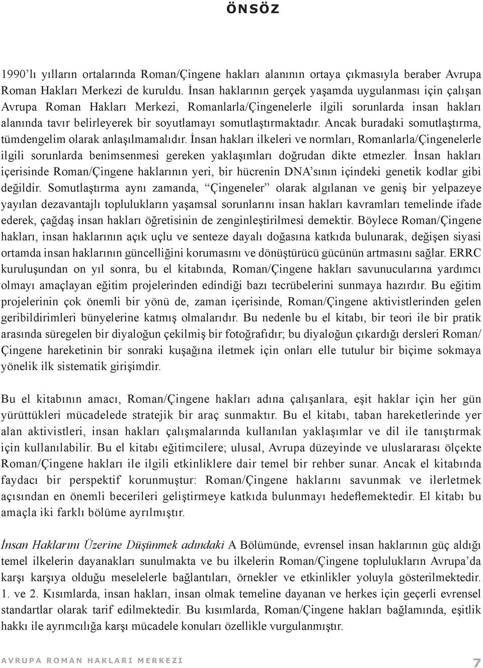 somutlaştırmaktadır. Ancak buradaki somutlaştırma, tümdengelim olarak anlaşılmamalıdır.