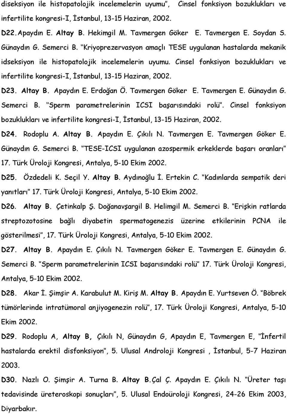 Cinsel fonksiyon bozuklukları ve infertilite kongresi-i, İstanbul, 13-15 Haziran, 2002. D23. Altay B. Apaydın E. Erdoğan Ö. Tavmergen Göker E. Tavmergen E. Günaydın G. Semerci B.