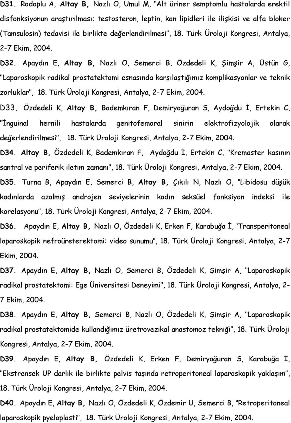 Apaydın E, Altay B, Nazlı O, Semerci B, Özdedeli K, Şimşir A, Üstün G, Laparoskopik radikal prostatektomi esnasında karşılaştığımız komplikasyonlar ve teknik zorluklar, 18.