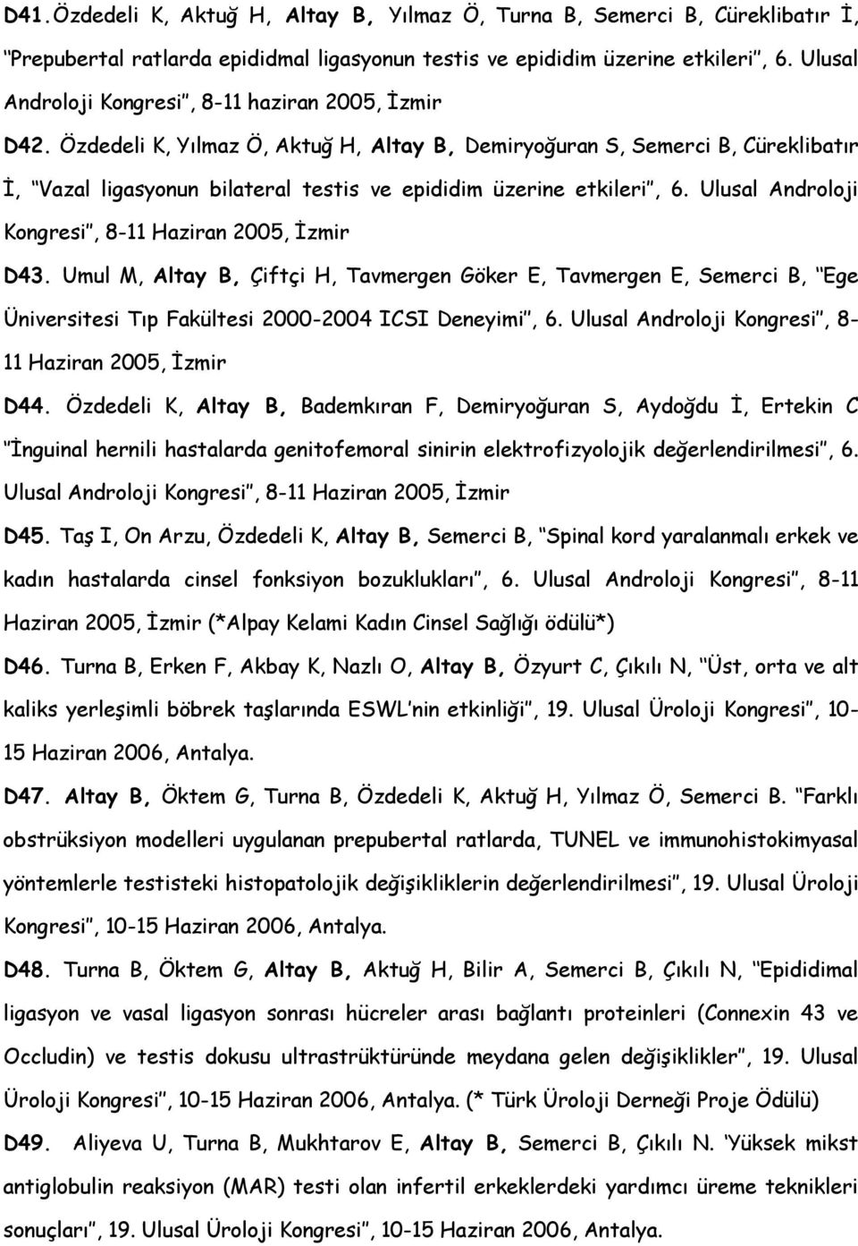 Özdedeli K, Yılmaz Ö, Aktuğ H, Altay B, Demiryoğuran S, Semerci B, Cüreklibatır İ, Vazal ligasyonun bilateral testis ve epididim üzerine etkileri, 6.