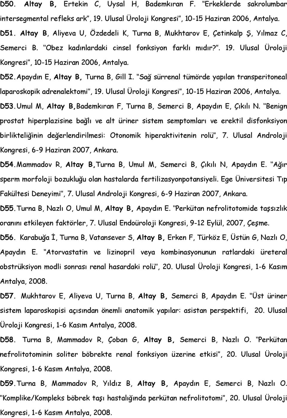 Apaydın E, Altay B, Turna B, Gill I. Sağ sürrenal tümörde yapılan transperitoneal laparoskopik adrenalektomi, 19. Ulusal Üroloji Kongresi, 10-15 Haziran 2006, Antalya. D53.