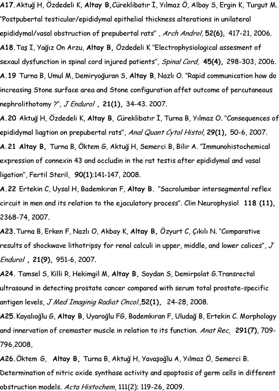 Taş I, Yağız On Arzu, Altay B, Özdedeli K Electrophysiological assesment of sexaul dysfunction in spinal cord injured patients, Spinal Cord, 45(4), 298-303, 2006. A.19 Turna B, Umul M, Demiryoğuran S, Altay B, Nazlı O.