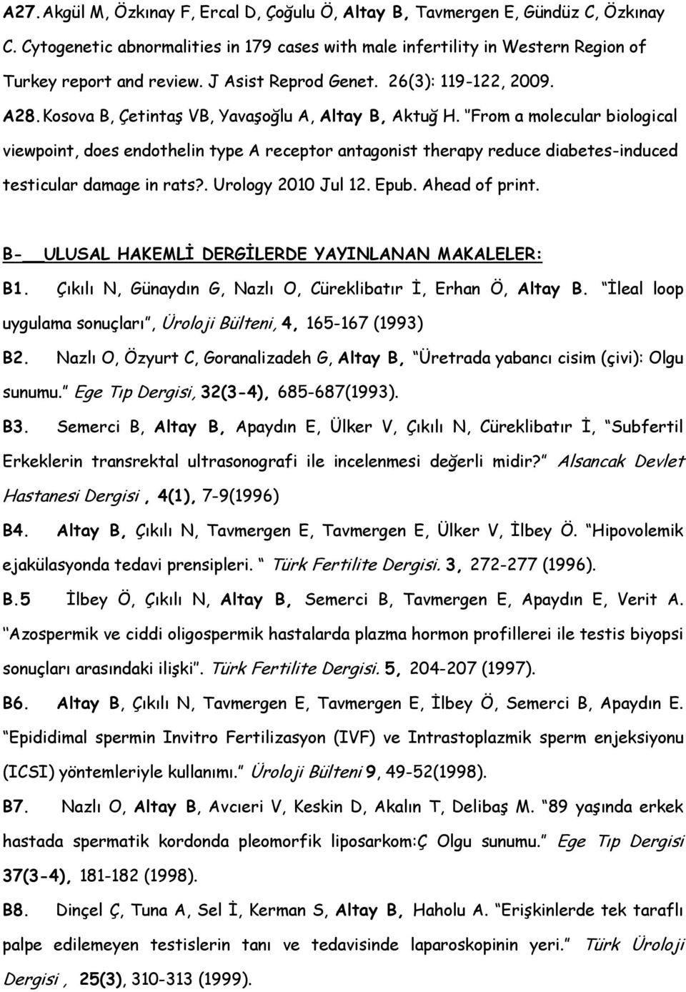 From a molecular biological viewpoint, does endothelin type A receptor antagonist therapy reduce diabetes-induced testicular damage in rats?. Urology 2010 Jul 12. Epub. Ahead of print.