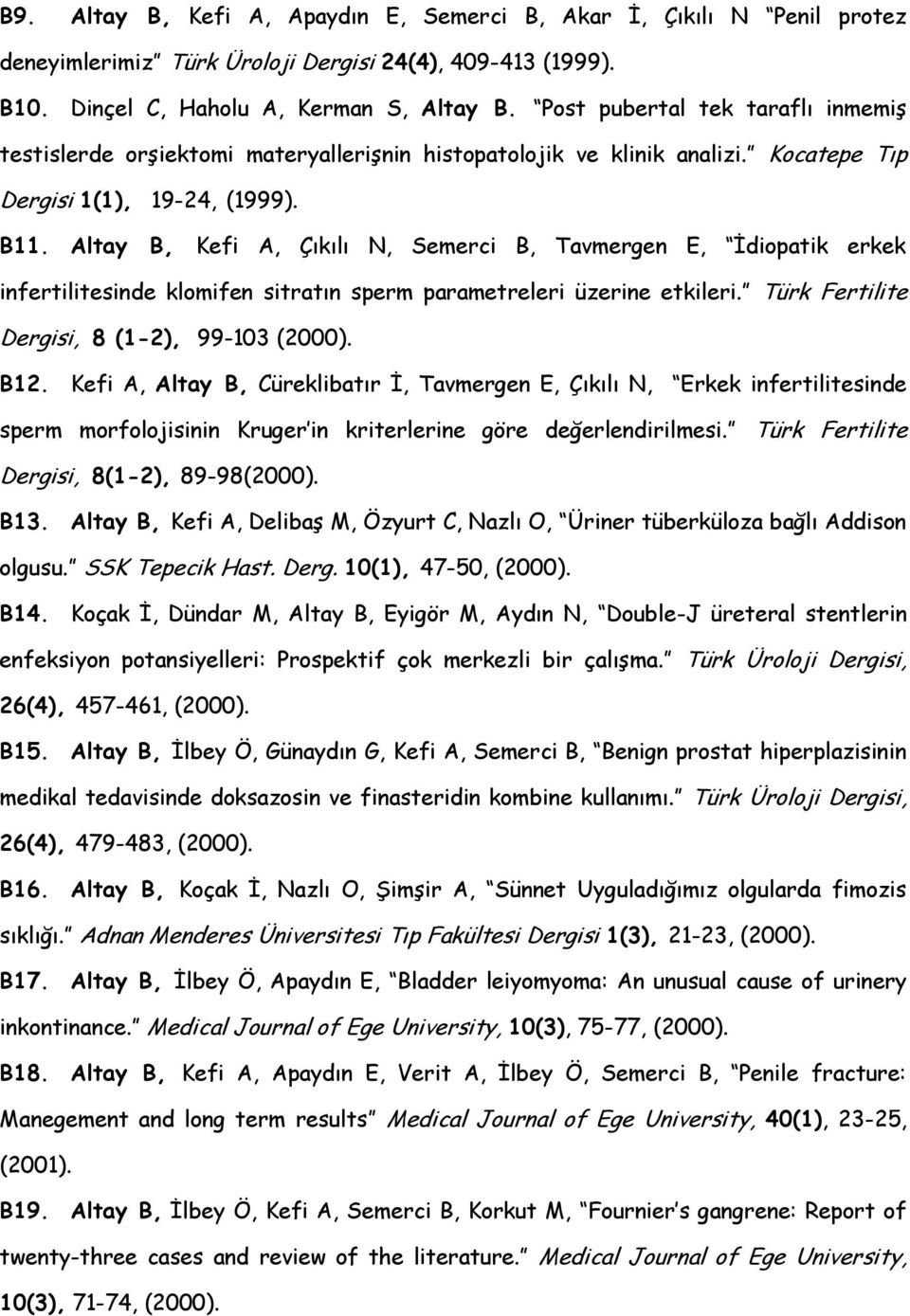 Altay B, Kefi A, Çıkılı N, Semerci B, Tavmergen E, İdiopatik erkek infertilitesinde klomifen sitratın sperm parametreleri üzerine etkileri. Türk Fertilite Dergisi, 8 (1-2), 99-103 (2000). B12.