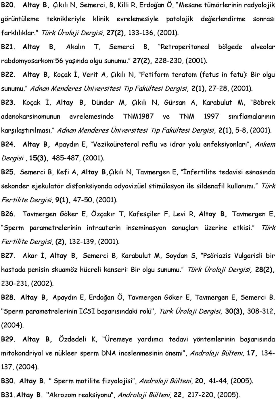 Altay B, Koçak İ, Verit A, Çıkılı N, Fetiform teratom (fetus in fetu): Bir olgu sunumu. Adnan Menderes Üniversitesi Tıp Fakültesi Dergisi, 2(1), 27-28, (2001). B23.