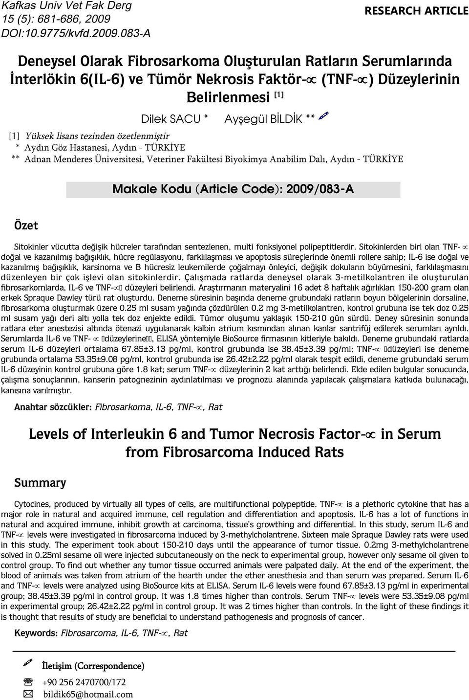 083-A RESEARCH ARTICLE Deneysel Olarak Fibrosarkoma Oluşturulan Ratların Serumlarında İnterlökin 6(IL-6) ve Tümör Nekrosis Faktör- (TNF- ) Düzeylerinin Belirlenmesi [1] Dilek SACU * Ayşegül BİLDİK **