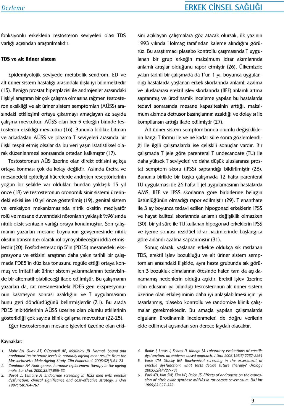 Benign prostat hiperplazisi ile androjenler arasındaki ilişkiyi araştıran bir çok çalışma olmasına rağmen testosteron eksikliği ve alt üriner sistem semptomları (AÜSS) arasındaki etkileşimi ortaya