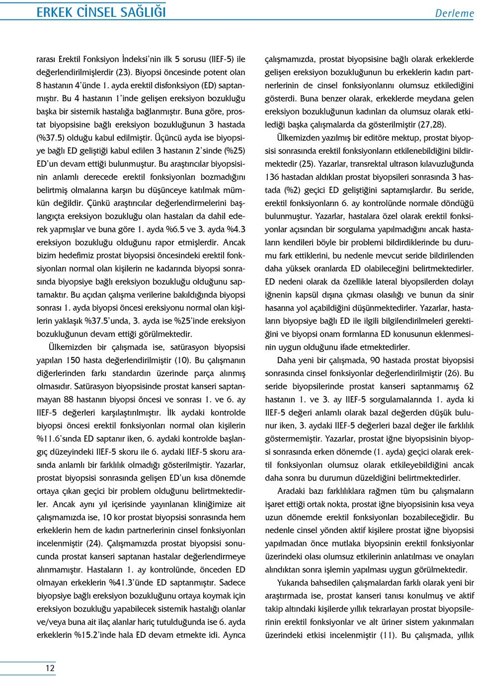 Buna göre, prostat biyopsisine bağlı ereksiyon bozukluğunun 3 hastada (%37.5) olduğu kabul edilmiştir.
