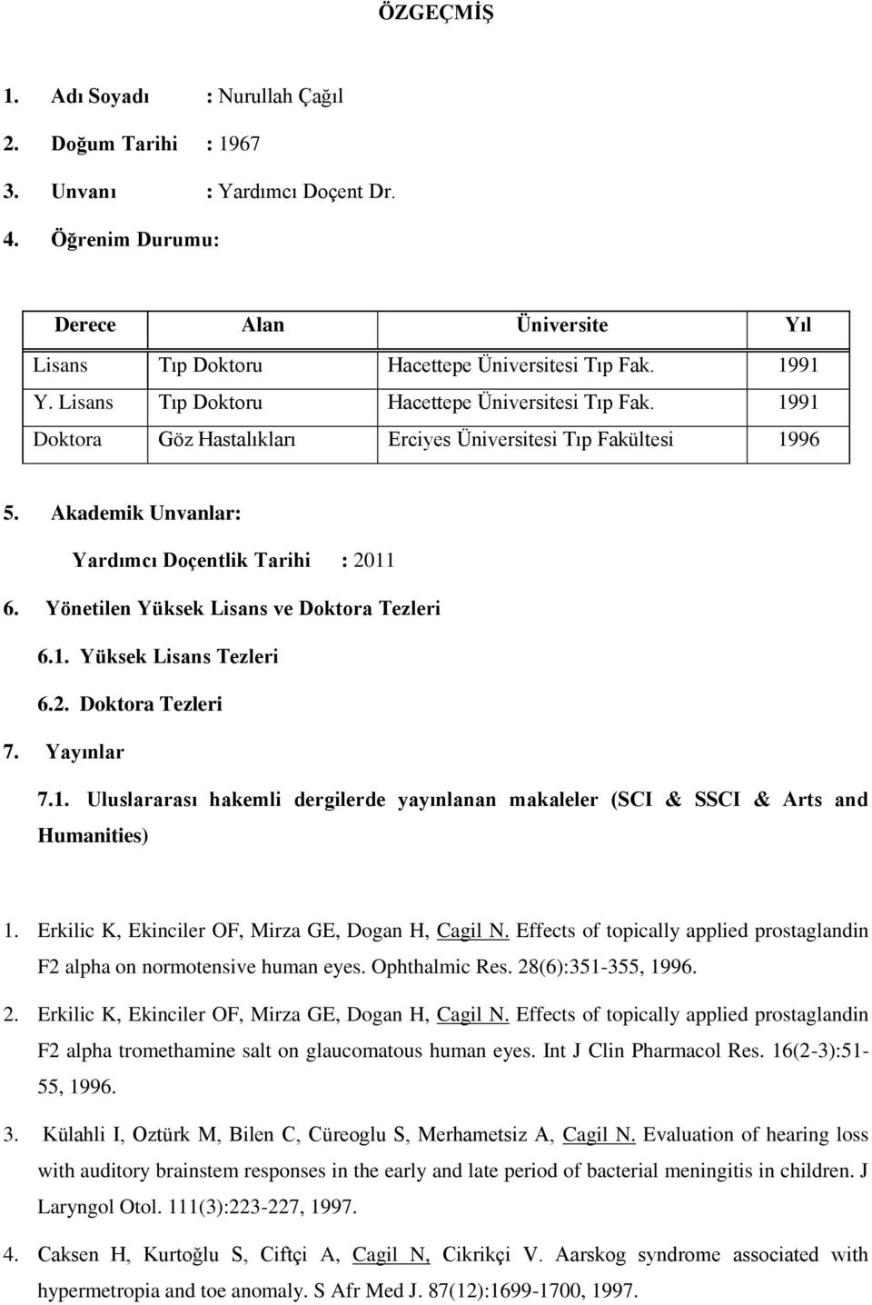 Yönetilen Yüksek Lisans ve Doktora Tezleri 6.1. Yüksek Lisans Tezleri 6.2. Doktora Tezleri 7. Yayınlar 7.1. Uluslararası hakemli dergilerde yayınlanan makaleler (SCI & SSCI & Arts and Humanities) 1.