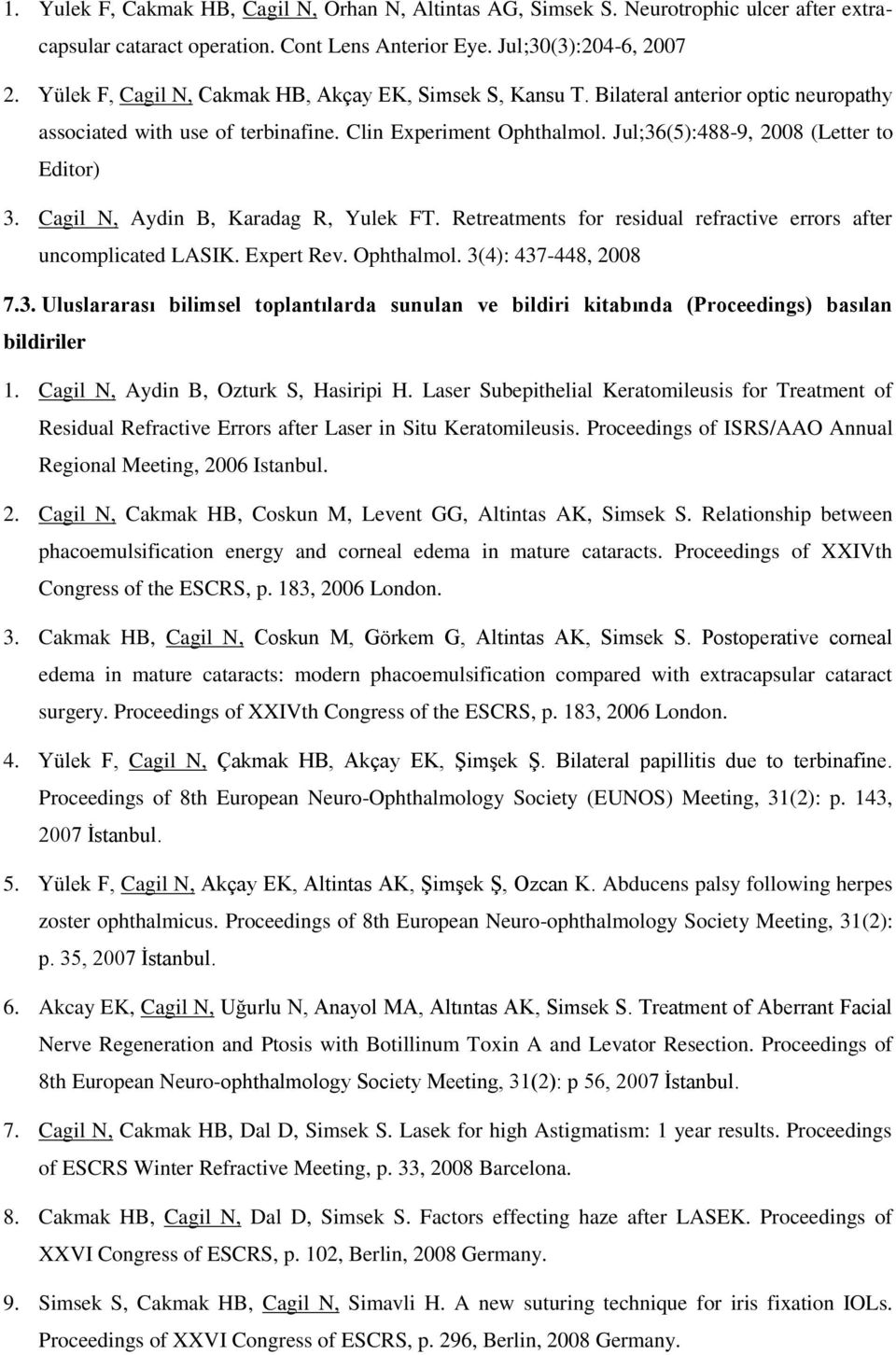 Jul;36(5):488-9, 2008 (Letter to Editor) 3. Cagil N, Aydin B, Karadag R, Yulek FT. Retreatments for residual refractive errors after uncomplicated LASIK. Expert Rev. Ophthalmol. 3(4): 437-448, 2008 7.