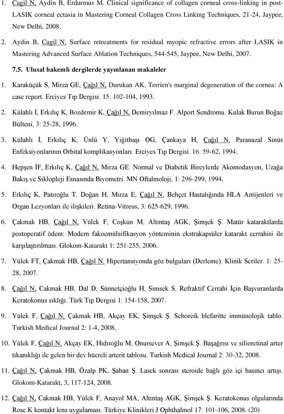 Surface retreatments for residual myopic refractive errors after LASIK in Mastering Advanced Surface Ablation Techniques, 544-545, Jaypee, New Delhi, 2007. 7.5. Ulusal hakemli dergilerde yayınlanan makaleler 1.