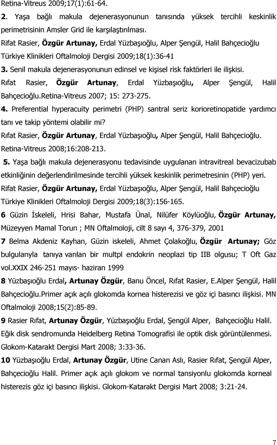 Senil makula dejenerasyonunun edinsel ve kişisel risk faktörleri ile ilişkisi. Rıfat Rasier, Özgür Artunay, Erdal Yüzbaşıoğlu, Alper Şengül, Halil Bahçecioğlu.Retina-Vitreus 2007; 15: 273-275. 4.