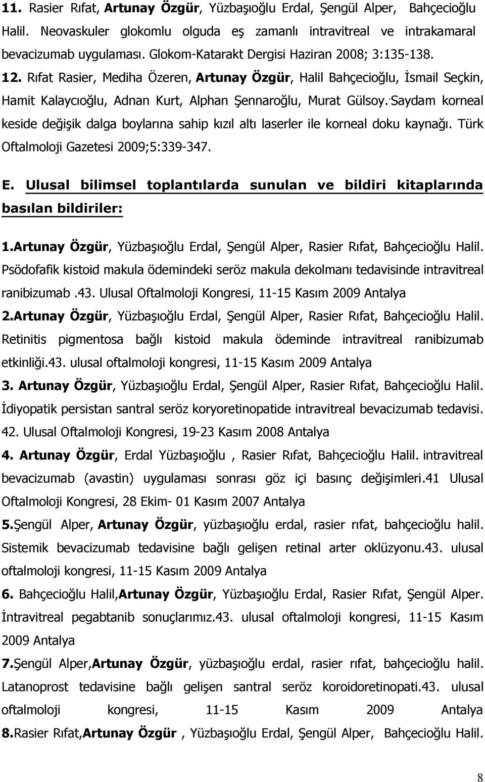 . Saydam korneal keside değişik dalga boylarına sahip kızıl altı laserler ile korneal doku kaynağı. Türk Oftalmoloji Gazetesi 2009;5:339-347. E.