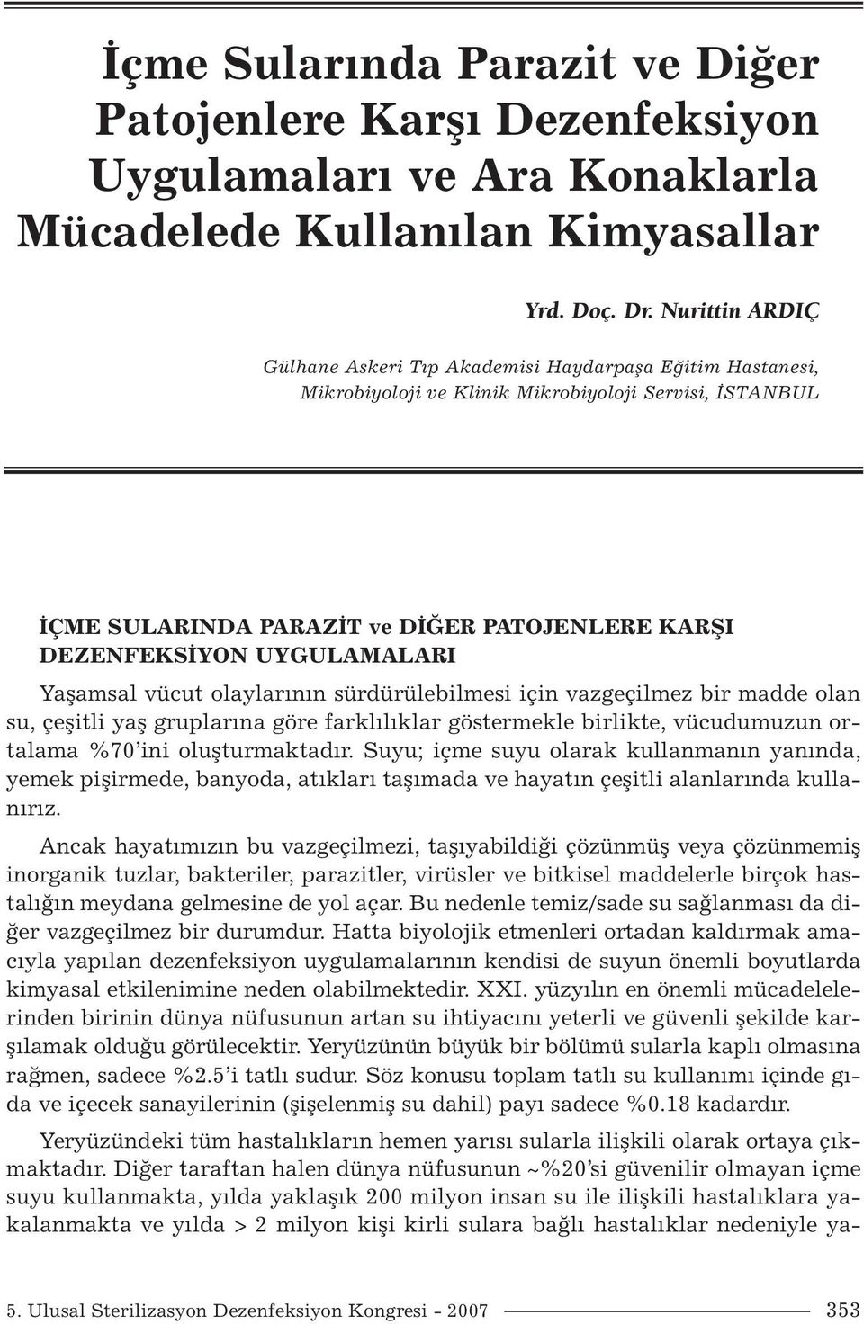 UYGULAMALARI Yaşamsal vücut olaylarının sürdürülebilmesi için vazgeçilmez bir madde olan su, çeşitli yaş gruplarına göre farklılıklar göstermekle birlikte, vücudumuzun ortalama %70 ini