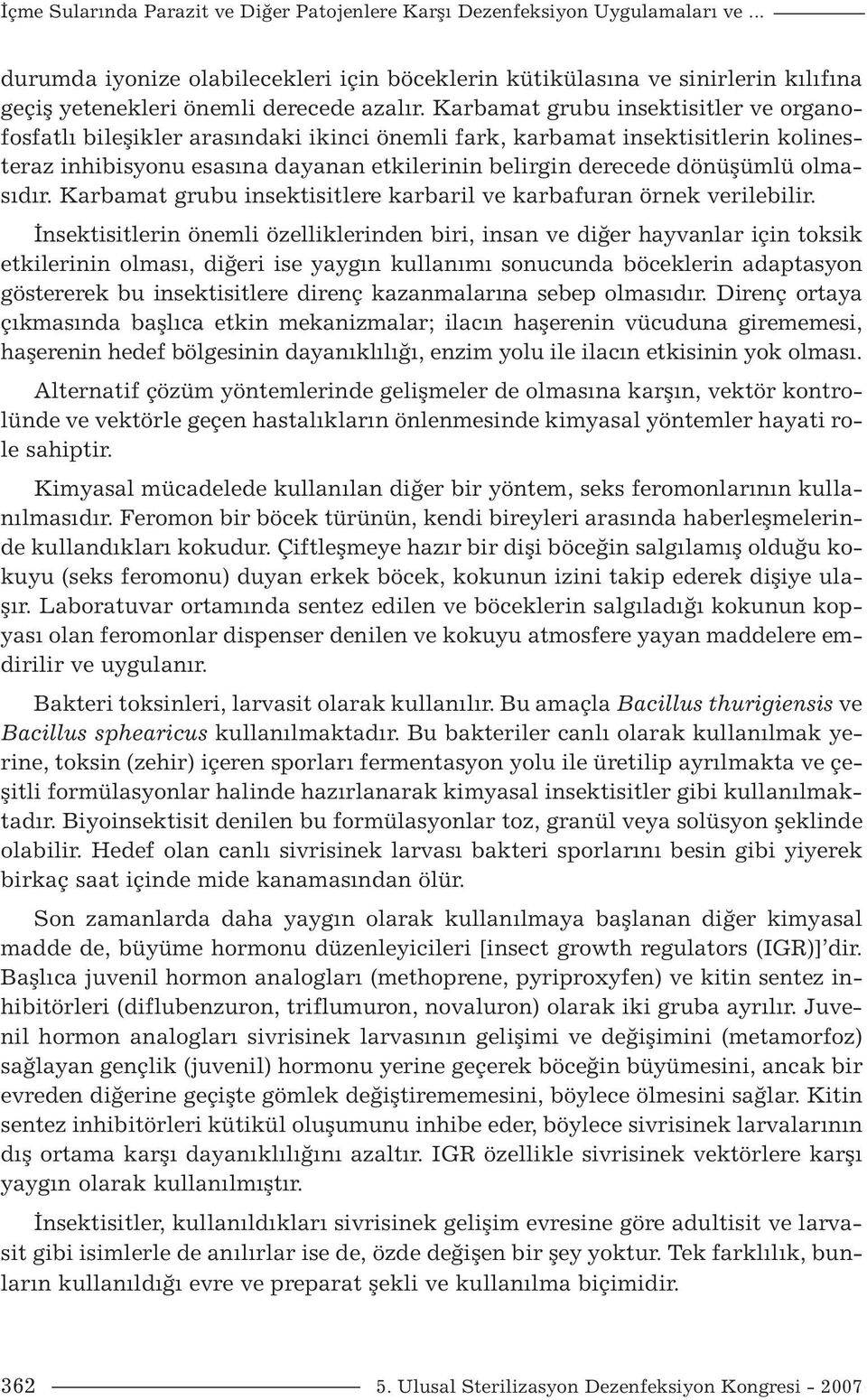 Karbamat grubu insektisitler ve organofosfatlı bileşikler arasındaki ikinci önemli fark, karbamat insektisitlerin kolinesteraz inhibisyonu esasına dayanan etkilerinin belirgin derecede dönüşümlü