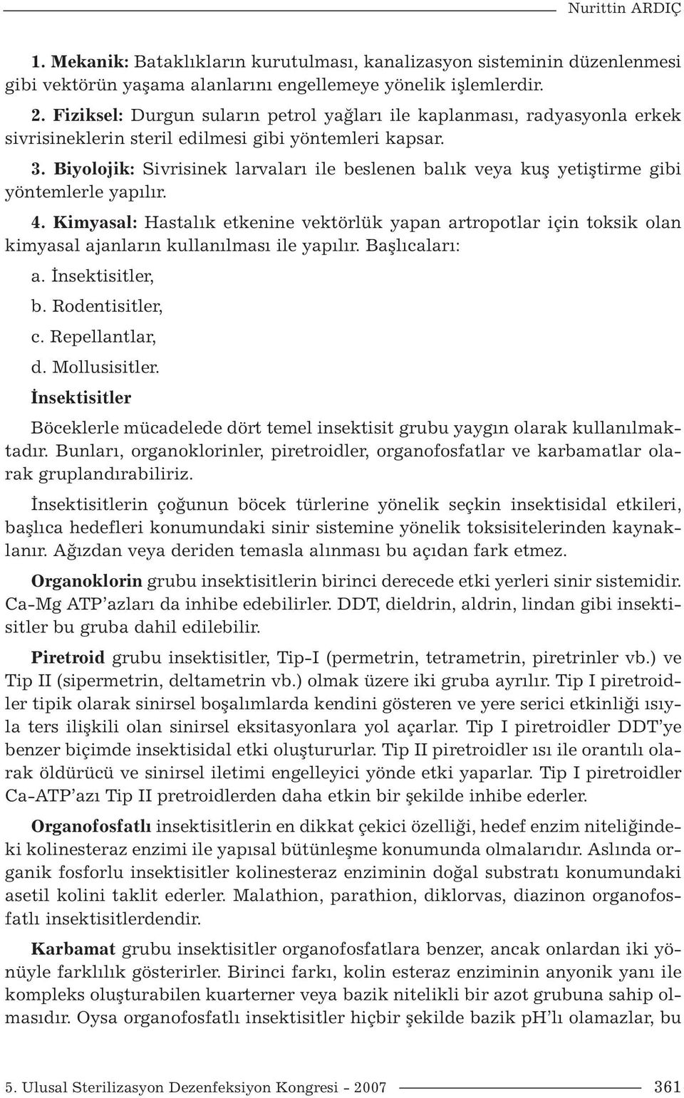 Biyolojik: Sivrisinek larvaları ile beslenen balık veya kuş yetiştirme gibi yöntemlerle yapılır. 4.