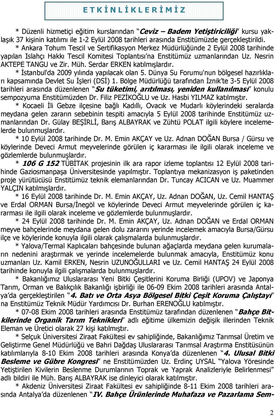 Nesrin AKTEPE TANGU ve Zir. Müh. Serdar ERKEN katılmışlardır. * İstanbul'da 2009 yılında yapılacak olan 5. Dünya Su Forumu'nun bölgesel hazırlıkları kapsamında Devlet Su İşleri (DSİ) 1.