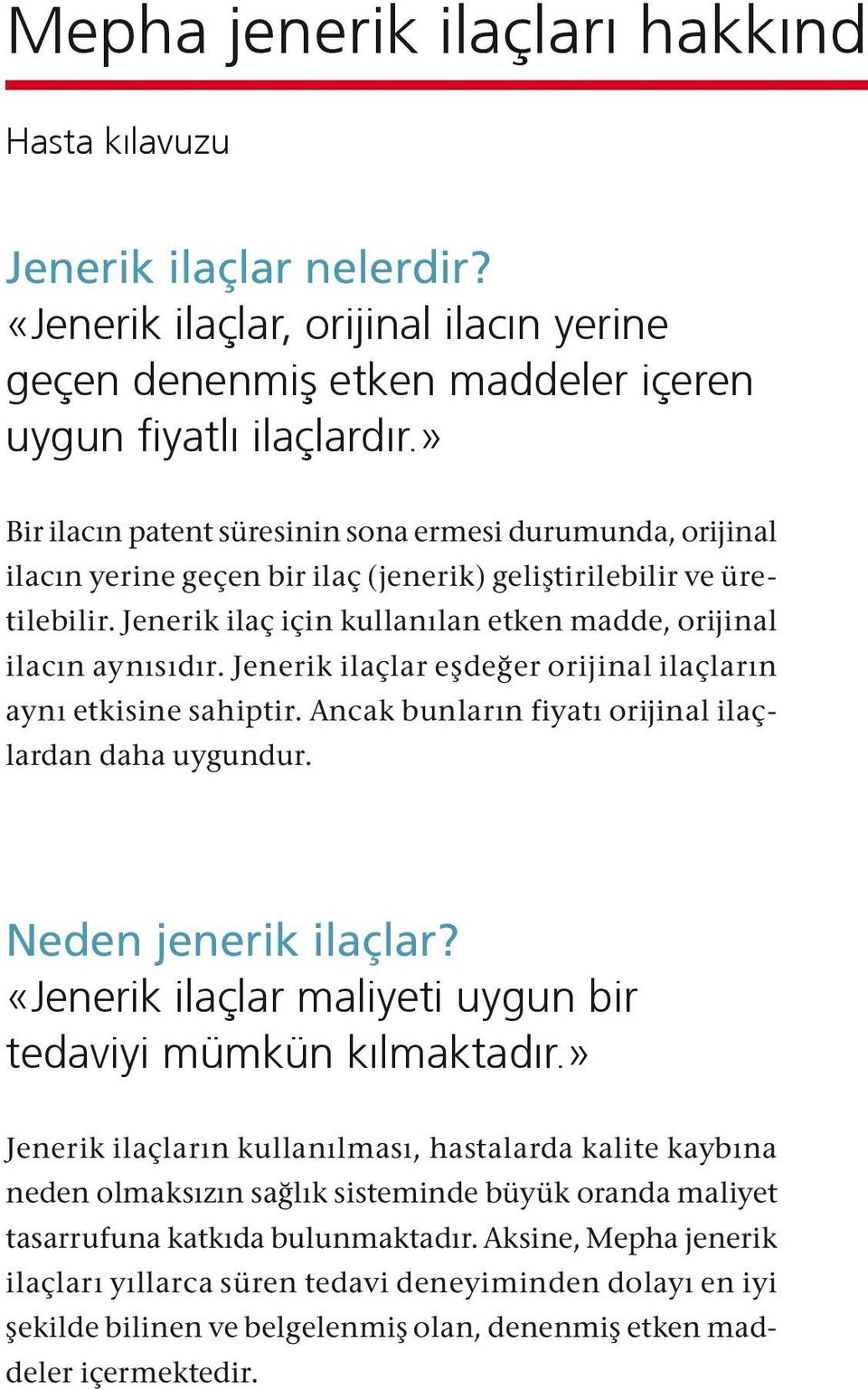 Jenerik ilaç için kullanılan etken madde, orijinal ilacın aynısıdır. Jenerik ilaçlar eşdeğer orijinal ilaçların aynı etkisine sahiptir. Ancak bunların fiyatı orijinal ilaçlardan daha uygundur.