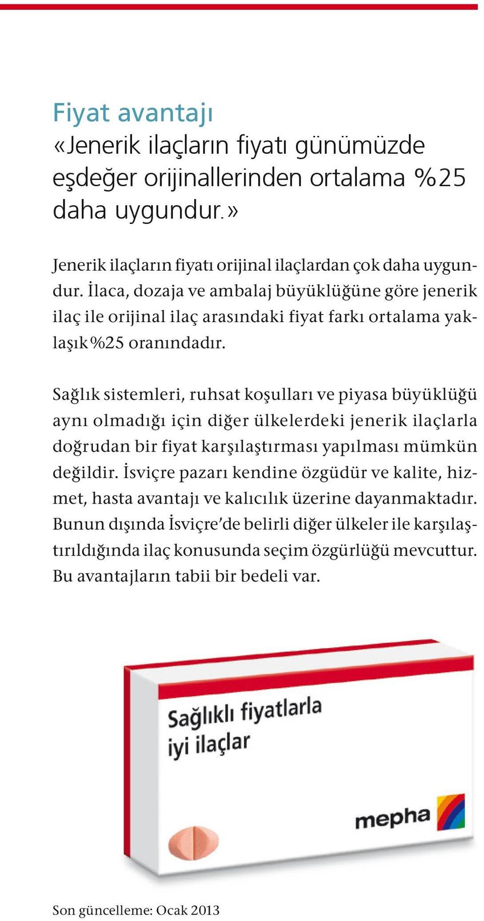 Sağlık sistemleri, ruhsat koşulları ve piyasa büyüklüğü aynı olmadığı için diğer ülkelerdeki jenerik ilaçlarla doğrudan bir fiyat karşılaştırması yapılması mümkün değildir.