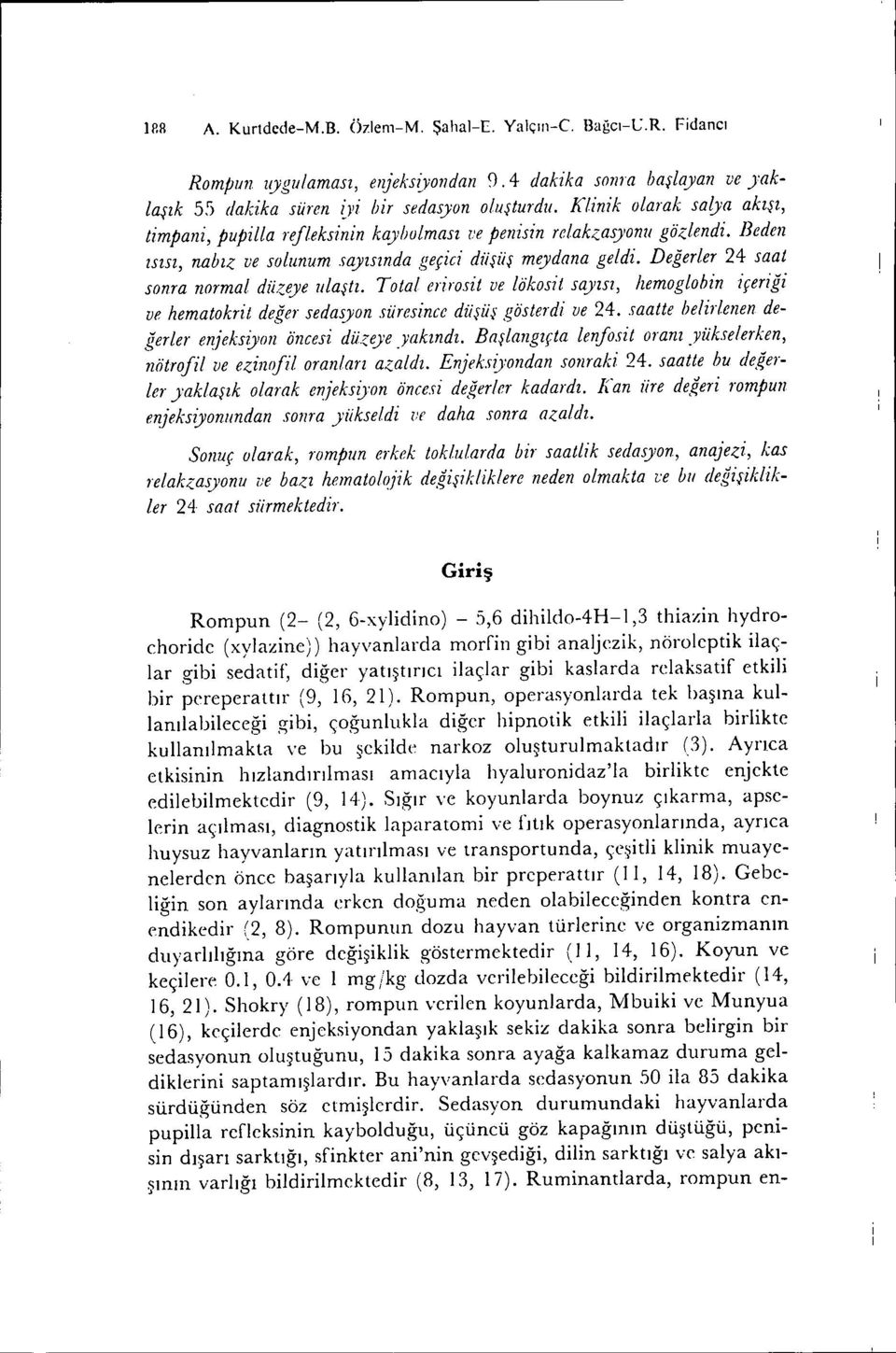 Değerler 24 saat sonra normal düzeye ulaştı. Total erirosit ve /iikosit sayısı,!ıemoglohin içeriği ve hematokl'it değer sedasyon süresince düşüş gösterdi ve 24.