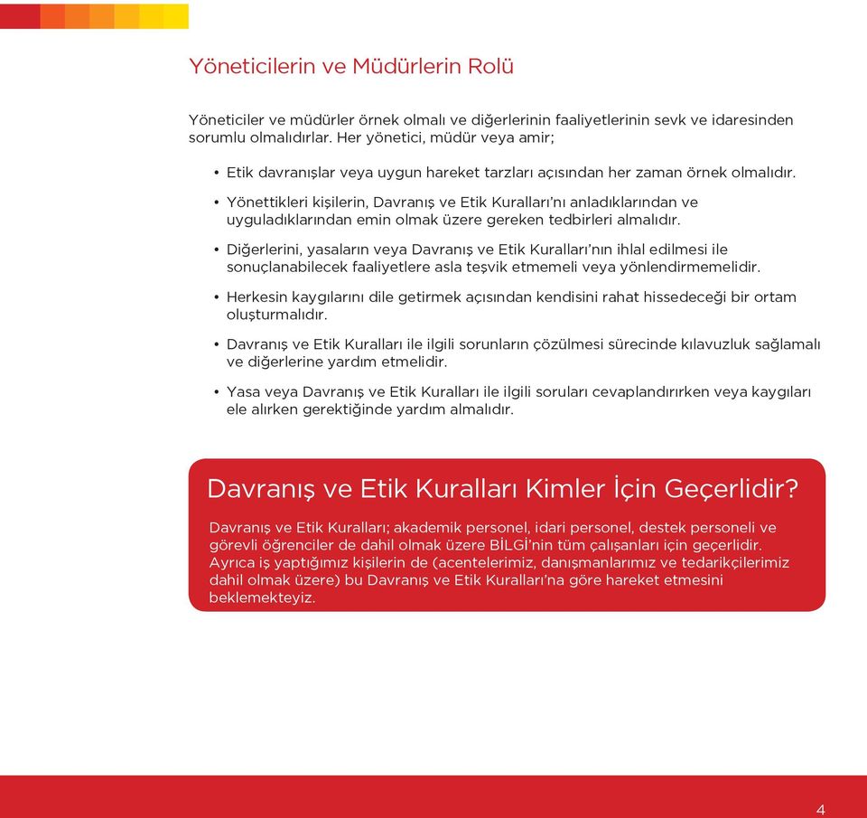 Yönettikleri kişilerin, Davranış ve Etik Kuralları nı anladıklarından ve uyguladıklarından emin olmak üzere gereken tedbirleri almalıdır.