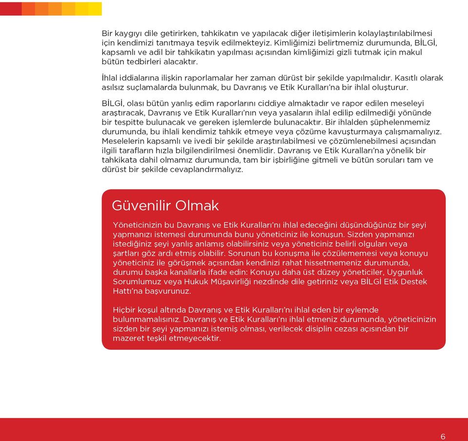 İhlal iddialarına ilişkin raporlamalar her zaman dürüst bir şekilde yapılmalıdır. Kasıtlı olarak asılsız suçlamalarda bulunmak, bu Davranış ve Etik Kuralları na bir ihlal oluşturur.