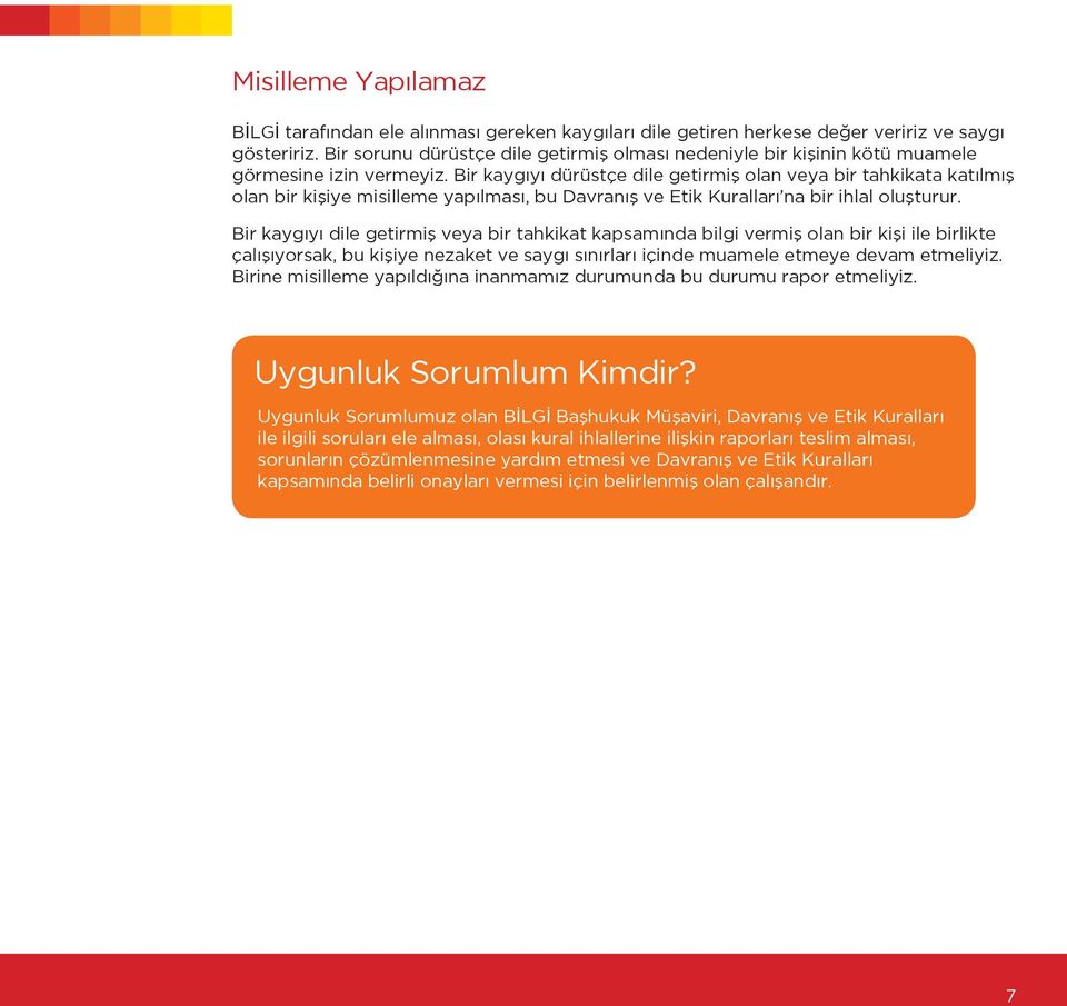 Bir kaygıyı dürüstçe dile getirmiş olan veya bir tahkikata katılmış olan bir kişiye misilleme yapılması, bu Davranış ve Etik Kuralları na bir ihlal oluşturur.