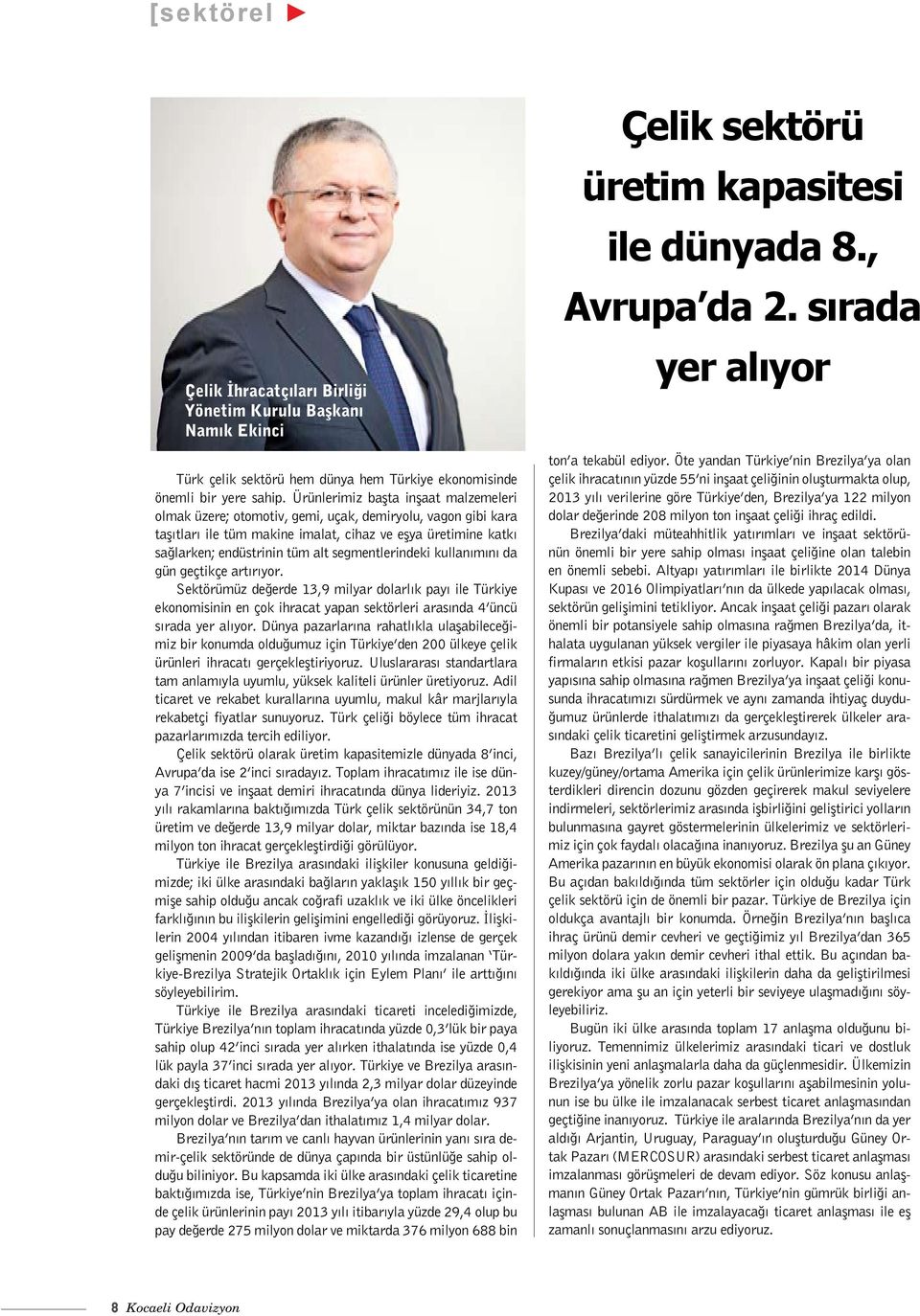 segmentlerindeki kullanımını da gün geçtikçe artırıyor. Sektörümüz değerde 13,9 milyar dolarlık payı ile Türkiye ekonomisinin en çok ihracat yapan sektörleri arasında 4 üncü sırada yer alıyor.