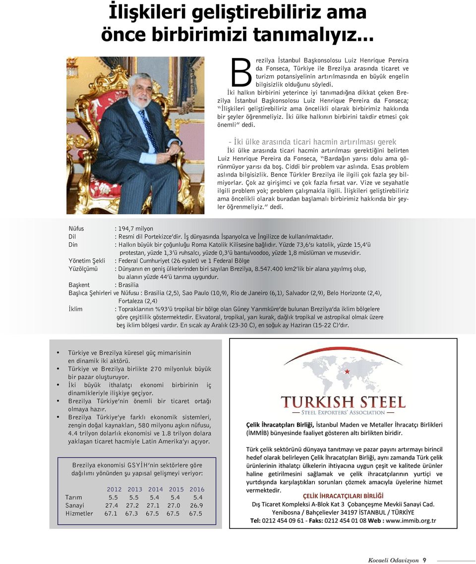 İki halkın birbirini yeterince iyi tanımadığna dikkat çeken Brezilya İstanbul Başkonsolosu Luiz Henrique Pereira da Fonseca; İlişkileri geliştirebiliriz ama öncelikli olarak birbirimiz hakkında bir