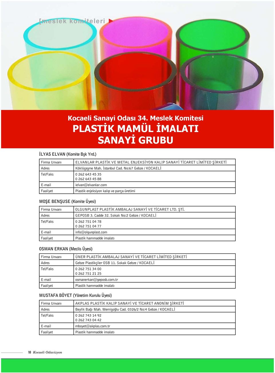 Gebze Plastikçiler OSB 11. Sokak Gebze / KOCAELİ osmanerkan@geposb.com.tr Plastik hammadde imalatı Tel/Faks 0 262 743 14 92 0 262 743 04 42 E-mail Faaliyet Kocaeli Sanayi Odası 34.