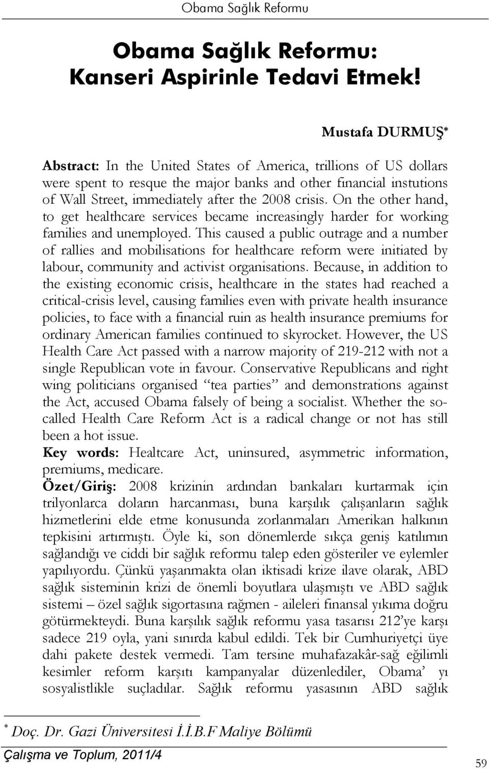 crisis. On the other hand, to get healthcare services became increasingly harder for working families and unemployed.