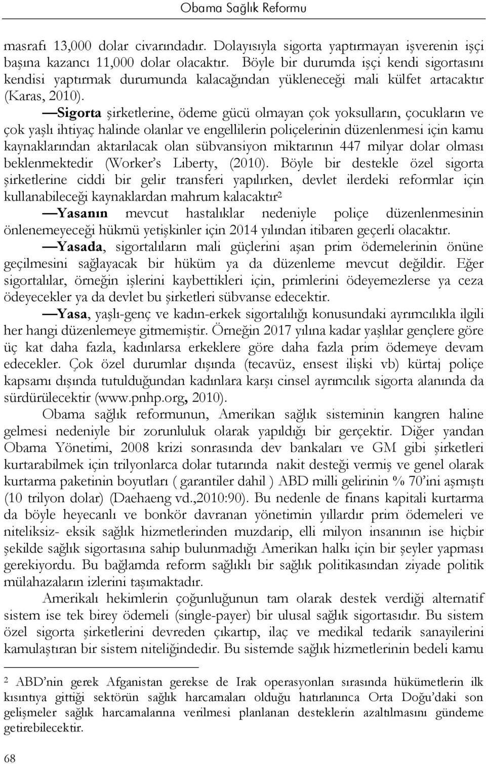 Sigorta şirketlerine, ödeme gücü olmayan çok yoksulların, çocukların ve çok yaşlı ihtiyaç halinde olanlar ve engellilerin poliçelerinin düzenlenmesi için kamu kaynaklarından aktarılacak olan