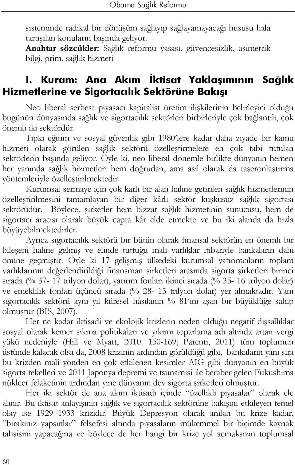 Kuram: Ana Akım İktisat Yaklaşımının Sağlık Hizmetlerine ve Sigortacılık Sektörüne Bakışı Neo liberal serbest piyasacı kapitalist üretim ilişkilerinin belirleyici olduğu bugünün dünyasında sağlık ve