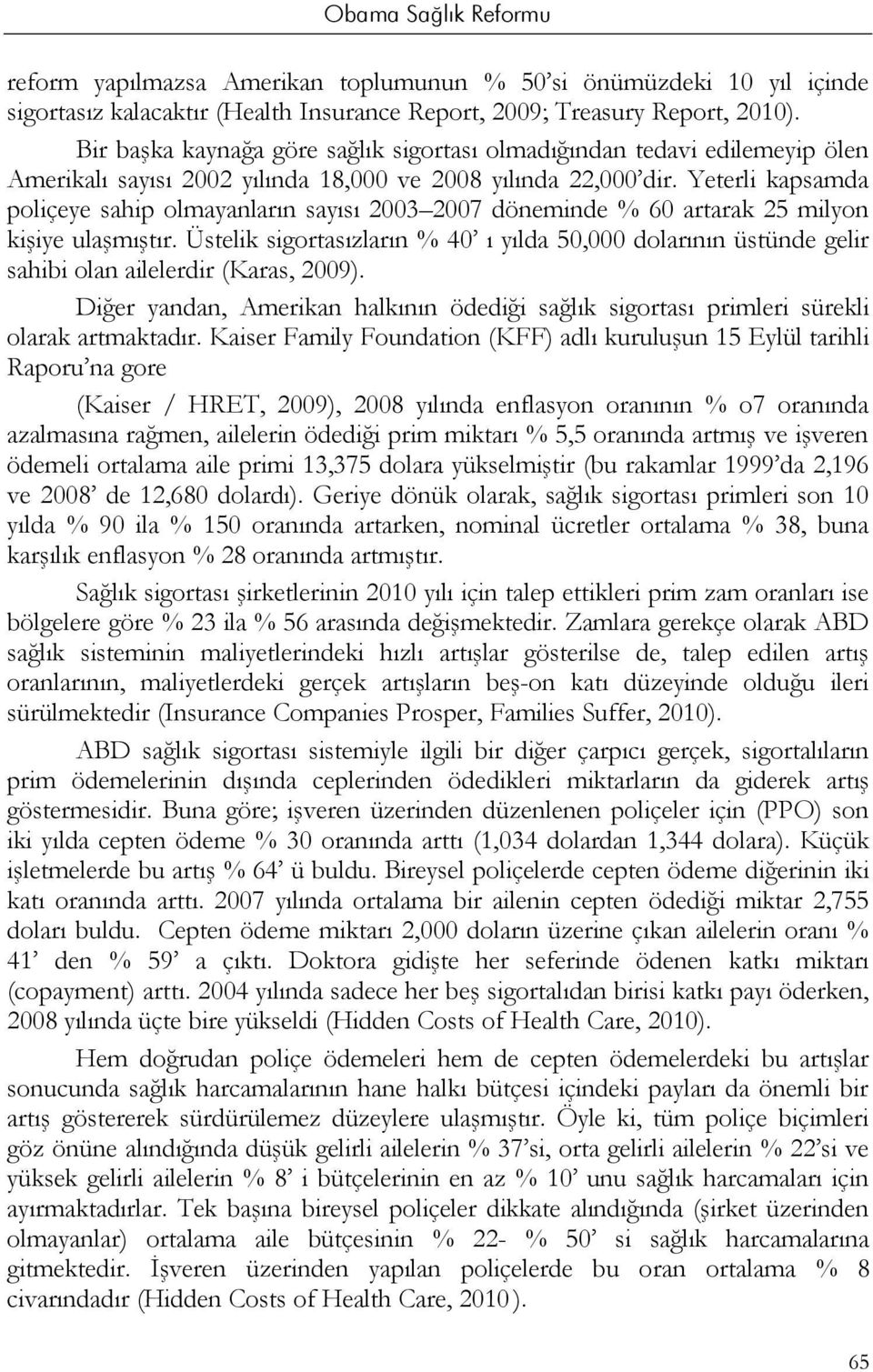 Yeterli kapsamda poliçeye sahip olmayanların sayısı 2003 2007 döneminde % 60 artarak 25 milyon kişiye ulaşmıştır.