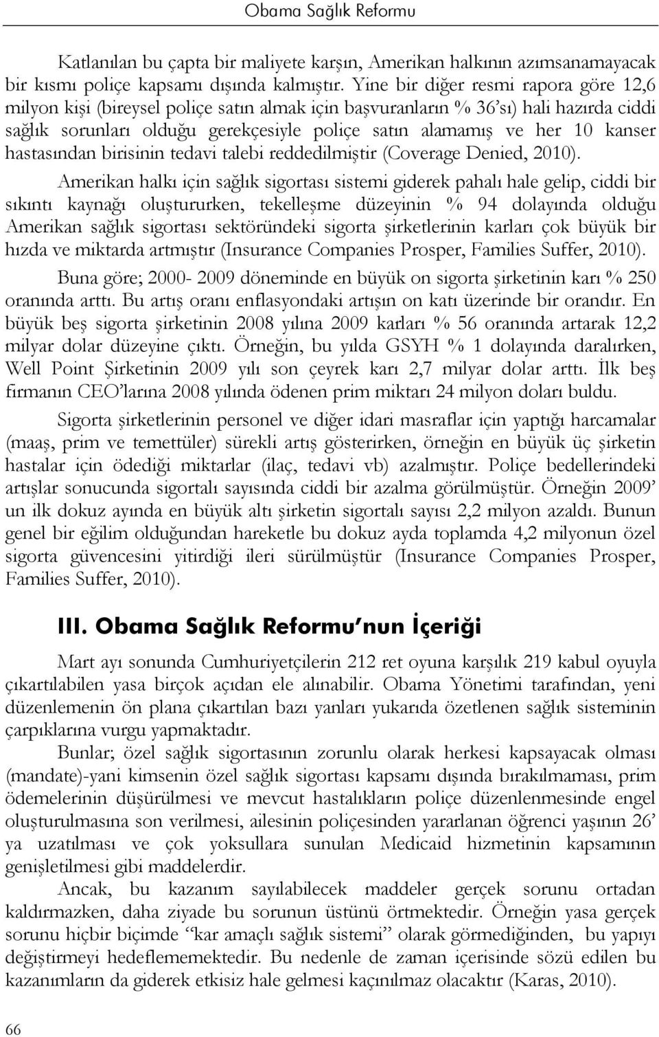 kanser hastasından birisinin tedavi talebi reddedilmiştir (Coverage Denied, 2010).