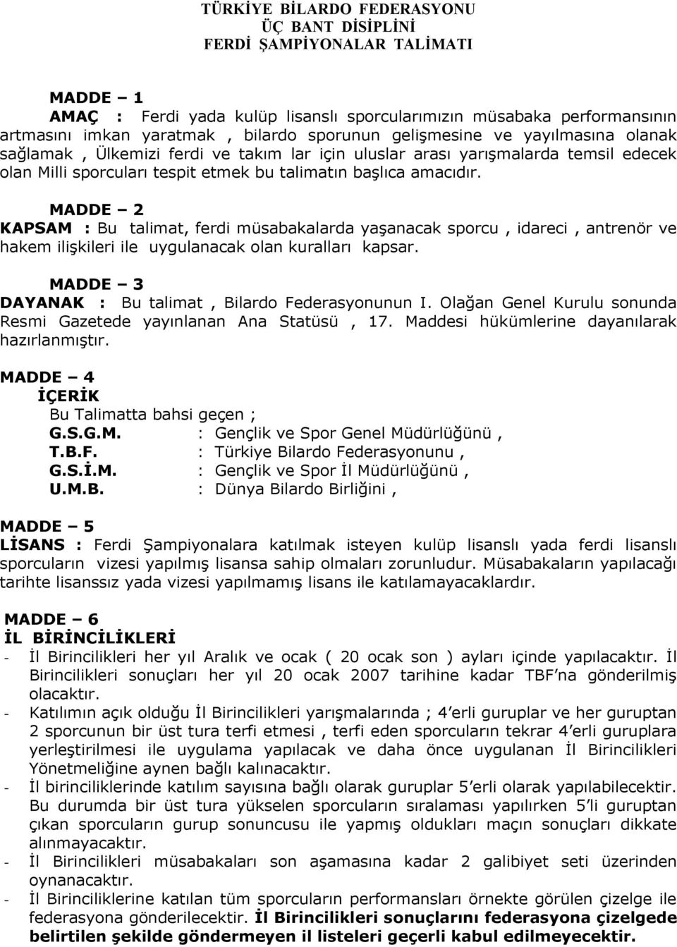 MADDE 2 KAPSAM : Bu talimat, ferdi müsabakalarda yaşanacak sporcu, idareci, antrenör ve hakem ilişkileri ile uygulanacak olan kuralları kapsar. MADDE 3 DAYANAK : Bu talimat, Bilardo Federasyonunun I.