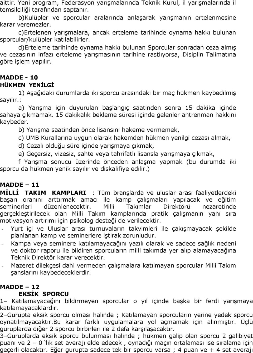 d)erteleme tarihinde oynama hakkı bulunan Sporcular sonradan ceza almış ve cezasının infazı erteleme yarışmasının tarihine rastlıyorsa, Disiplin Talimatına göre işlem yapılır.