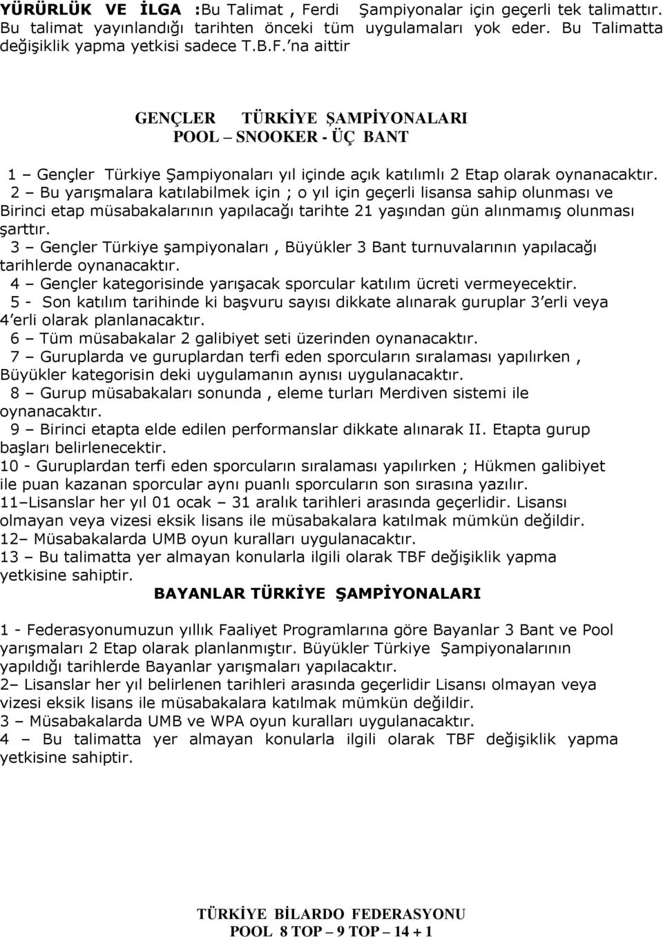 3 Gençler Türkiye şampiyonaları, Büyükler 3 Bant turnuvalarının yapılacağı tarihlerde oynanacaktır. 4 Gençler kategorisinde yarışacak sporcular katılım ücreti vermeyecektir.