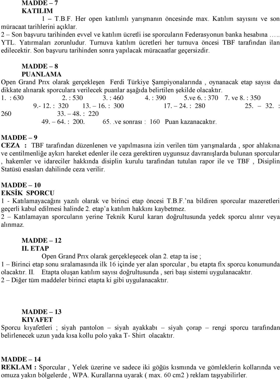 Turnuva katılım ücretleri her turnuva öncesi TBF tarafından ilan edilecektir. Son başvuru tarihinden sonra yapılacak müracaatlar geçersizdir.