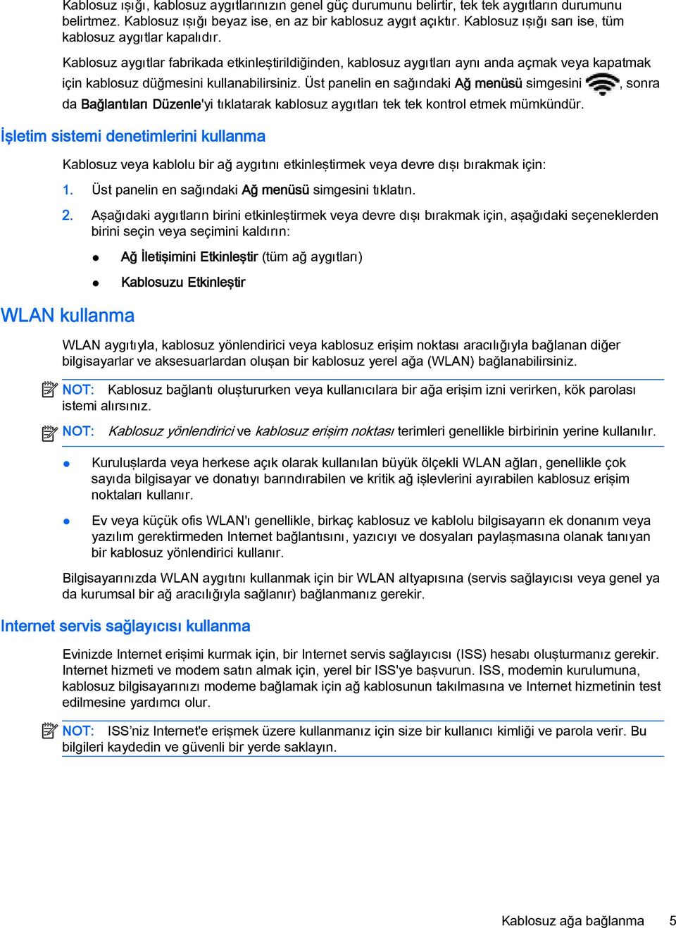 Üst panelin en sağındaki Ağ menüsü simgesini, sonra da Bağlantıları Düzenle'yi tıklatarak kablosuz aygıtları tek tek kontrol etmek mümkündür.