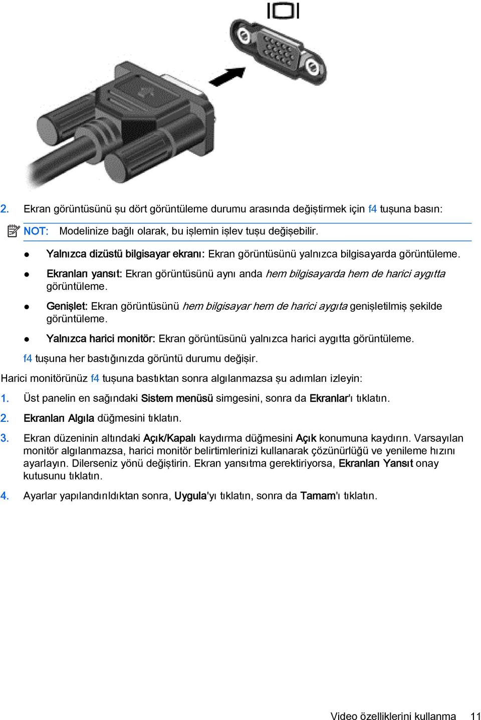 Genişlet: Ekran görüntüsünü hem bilgisayar hem de harici aygıta genişletilmiş şekilde görüntüleme. Yalnızca harici monitör: Ekran görüntüsünü yalnızca harici aygıtta görüntüleme.