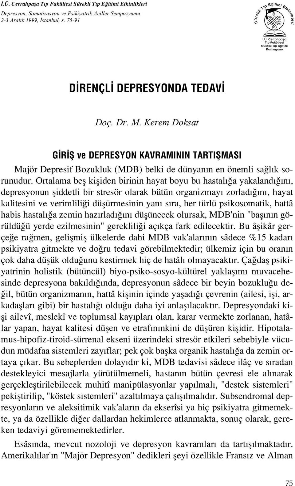 Ortalama befl kifliden birinin hayat boyu bu hastal a yakaland n, depresyonun fliddetli bir stresör olarak bütün organizmay zorlad n, hayat kalitesini ve verimlili i düflürmesinin yan s ra, her türlü