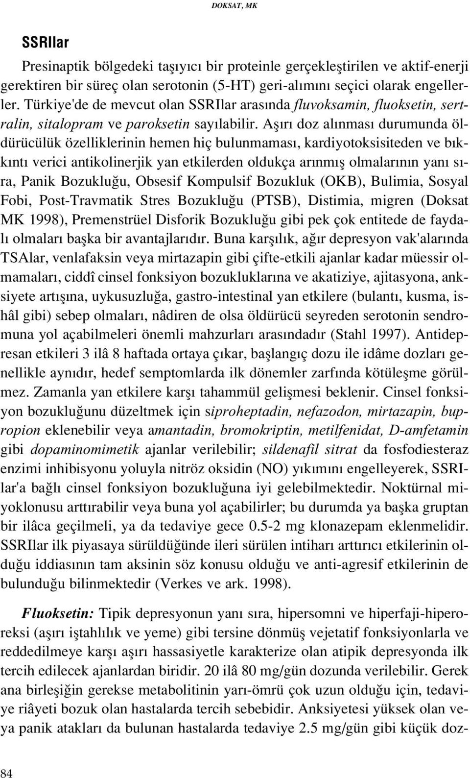 Afl r doz al nmas durumunda öldürücülük özelliklerinin hemen hiç bulunmamas, kardiyotoksisiteden ve b kk nt verici antikolinerjik yan etkilerden oldukça ar nm fl olmalar n n yan s - ra, Panik Bozuklu