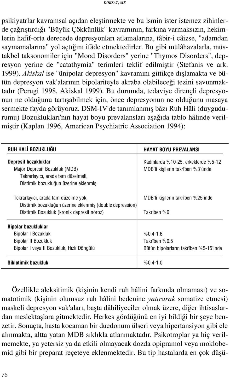 Bu gibi mülâhazalarla, müstakbel taksonomiler için "Mood Disorders" yerine "Thymos Disorders", depresyon yerine de "catathymia" terimleri teklif edilmifltir (Stefanis ve ark. 1999).